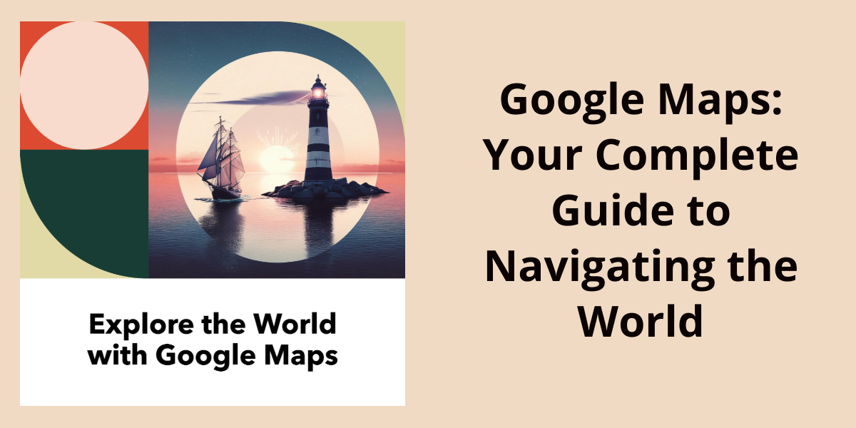 Google Maps: Your Complete Guide to Navigating the World - Inspiration Everywhere